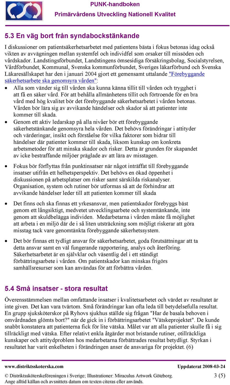 Landstingsförbundet, Landstingens ömsesidiga försäkringsbolag, Socialstyrelsen, Vårdförbundet, Kommunal, Svenska kommunförbundet, Sveriges läkarförbund och Svenska Läkaresällskapet har den i januari