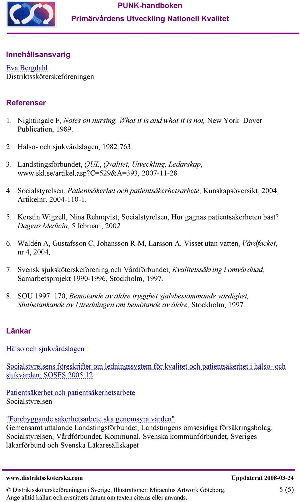 Socialstyrelsen, Patientsäkerhet och patientsäkerhetsarbete, Kunskapsöversikt, 2004, Artikelnr. 2004-110-1. 5. Kerstin Wigzell, Nina Rehnqvist; Socialstyrelsen, Hur gagnas patientsäkerheten bäst?