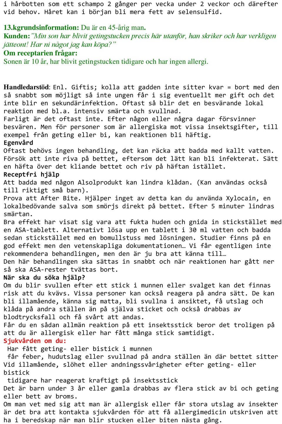 Handledarstöd: Enl. Giftis; kolla att gadden inte sitter kvar = bort med den så snabbt som möjligt så inte ungen får i sig eventuellt mer gift och det inte blir en sekundärinfektion.