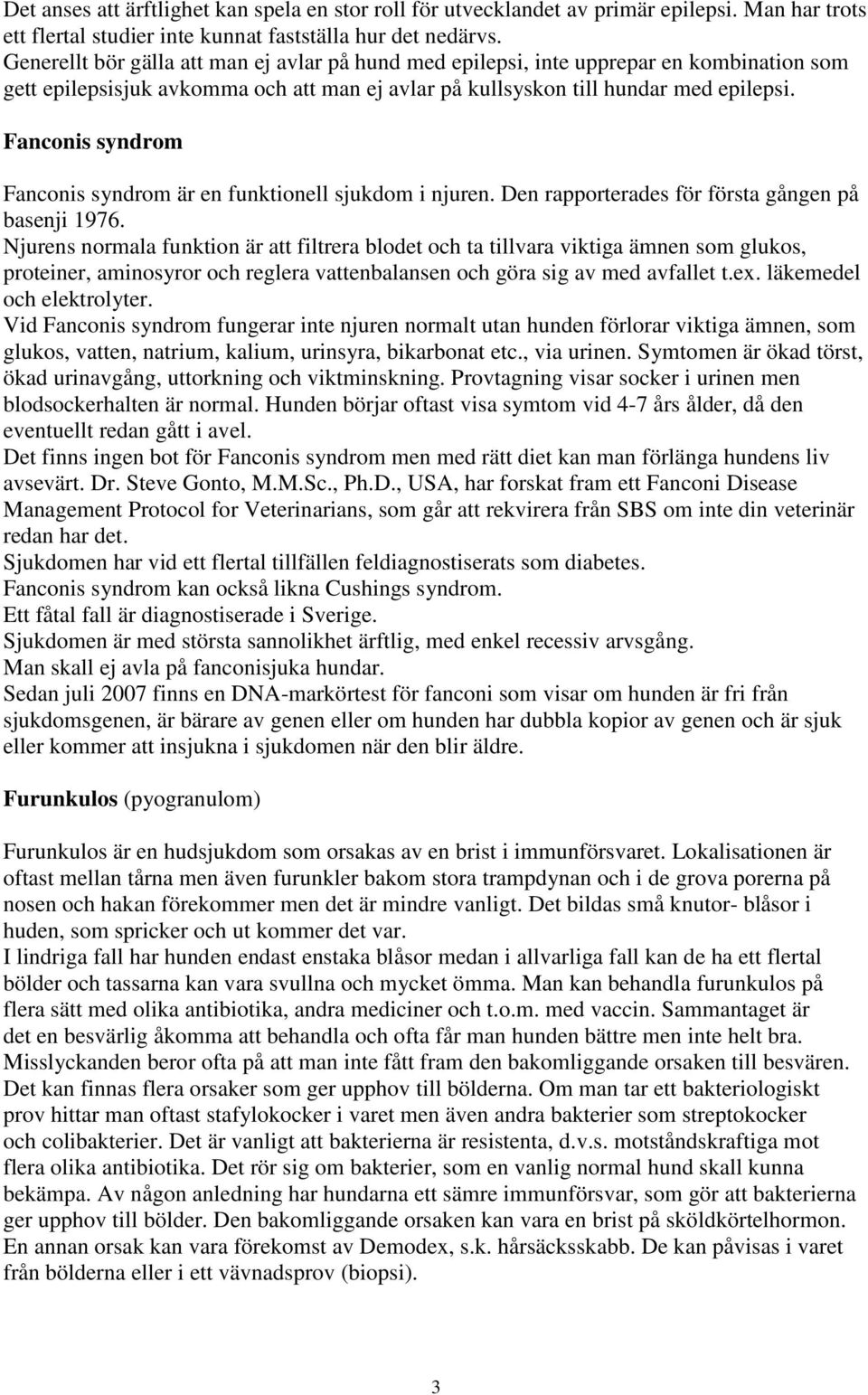 Fanconis syndrom Fanconis syndrom är en funktionell sjukdom i njuren. Den rapporterades för första gången på basenji 1976.