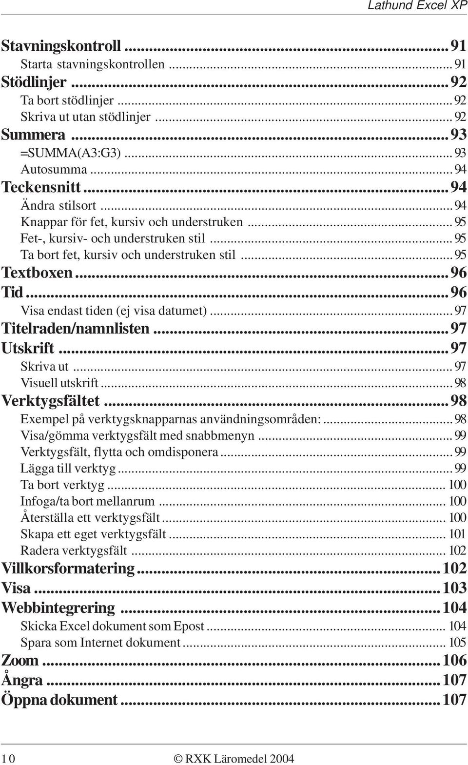 ..96 Visa endast tiden (ej visa datumet)...97 Titelraden/namnlisten...97 Utskrift...97 Skriva ut...97 Visuell utskrift...98 Verktygsfältet...98 Exempel på verktygsknapparnas användningsområden:.