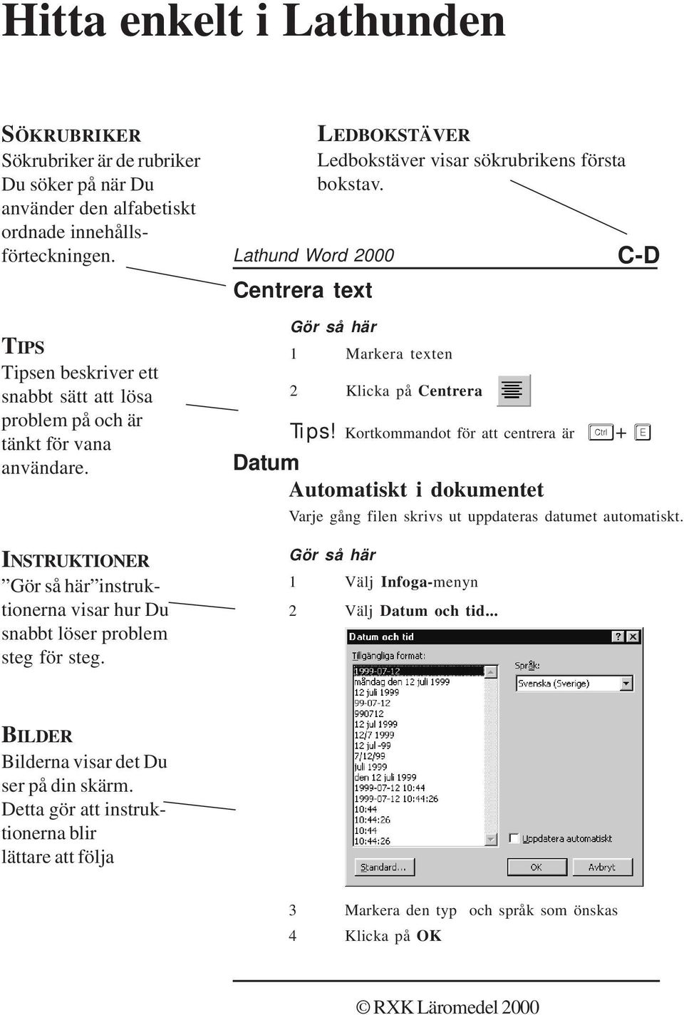 Lathund Word 2000 Centrera text LEDBOKSTÄVER Ledbokstäver visar sökrubrikens första bokstav. Gör så här 1 Markera texten 2 Klicka på Centrera C-D Tips!