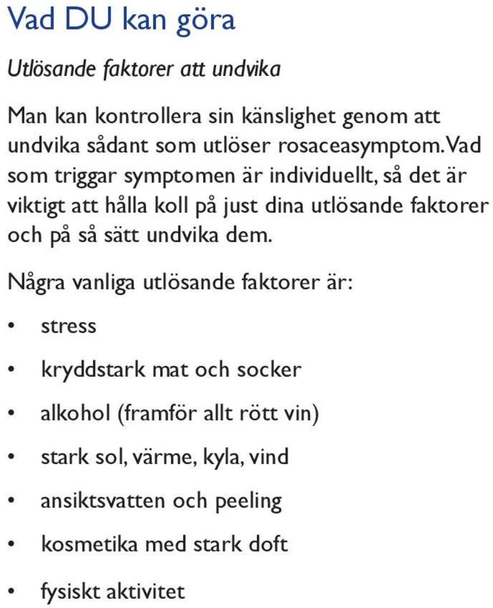 Vad som triggar symptomen är individuellt, så det är viktigt att hålla koll på just dina utlösande faktorer och på så