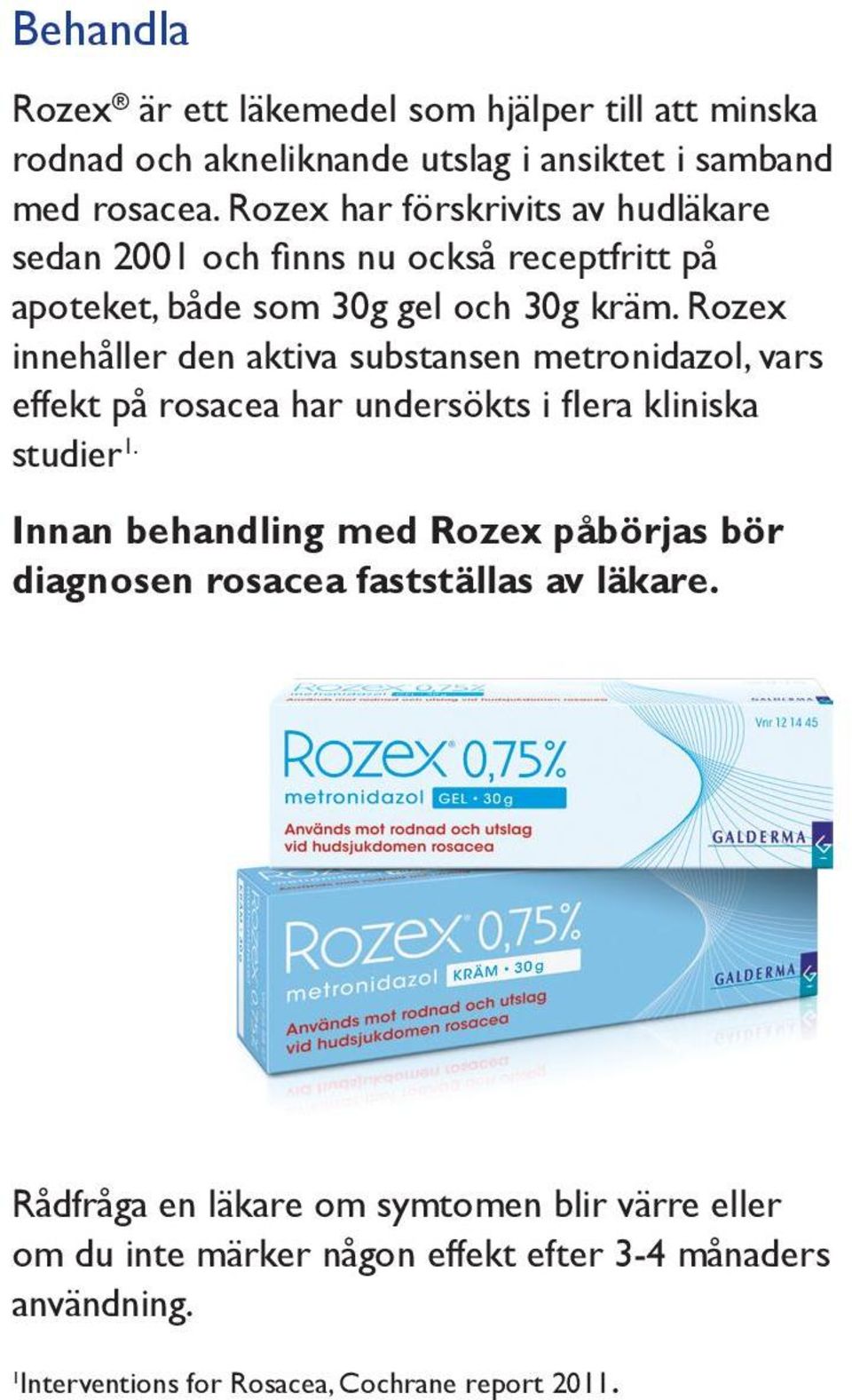 Rozex innehåller den aktiva substansen metronidazol, vars effekt på rosacea har undersökts i flera kliniska studier 1.