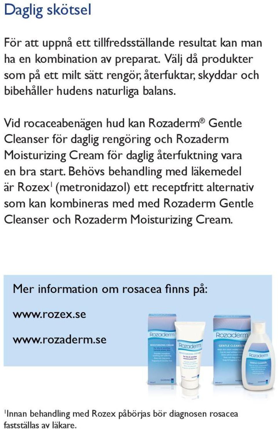 Vid rocaceabenägen hud kan Rozaderm Gentle Cleanser för daglig rengöring och Rozaderm Moisturizing Cream för daglig återfuktning vara en bra start.