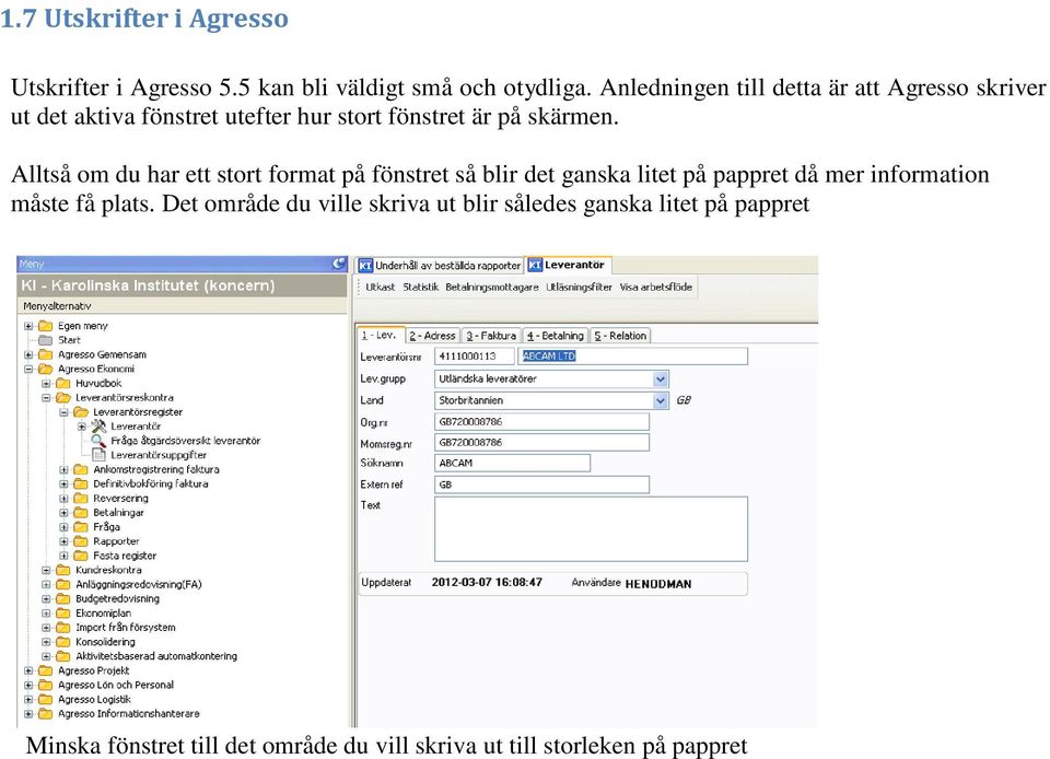 Alltså om du har ett stort format på fönstret så blir det ganska litet på pappret då mer information måste få