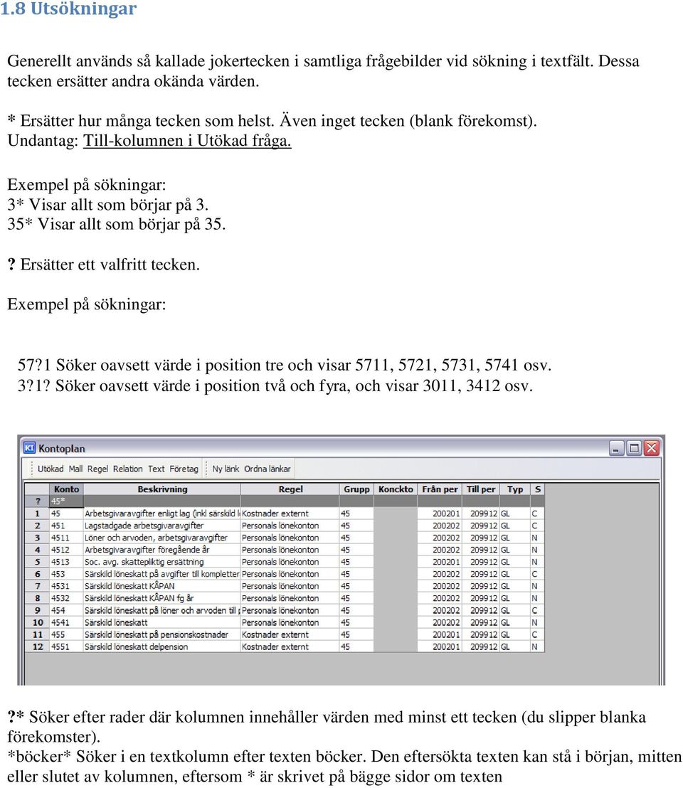 Exempel på sökningar: 57?1 Söker oavsett värde i position tre och visar 5711, 5721, 5731, 5741 osv. 3?1? Söker oavsett värde i position två och fyra, och visar 3011, 3412 osv.