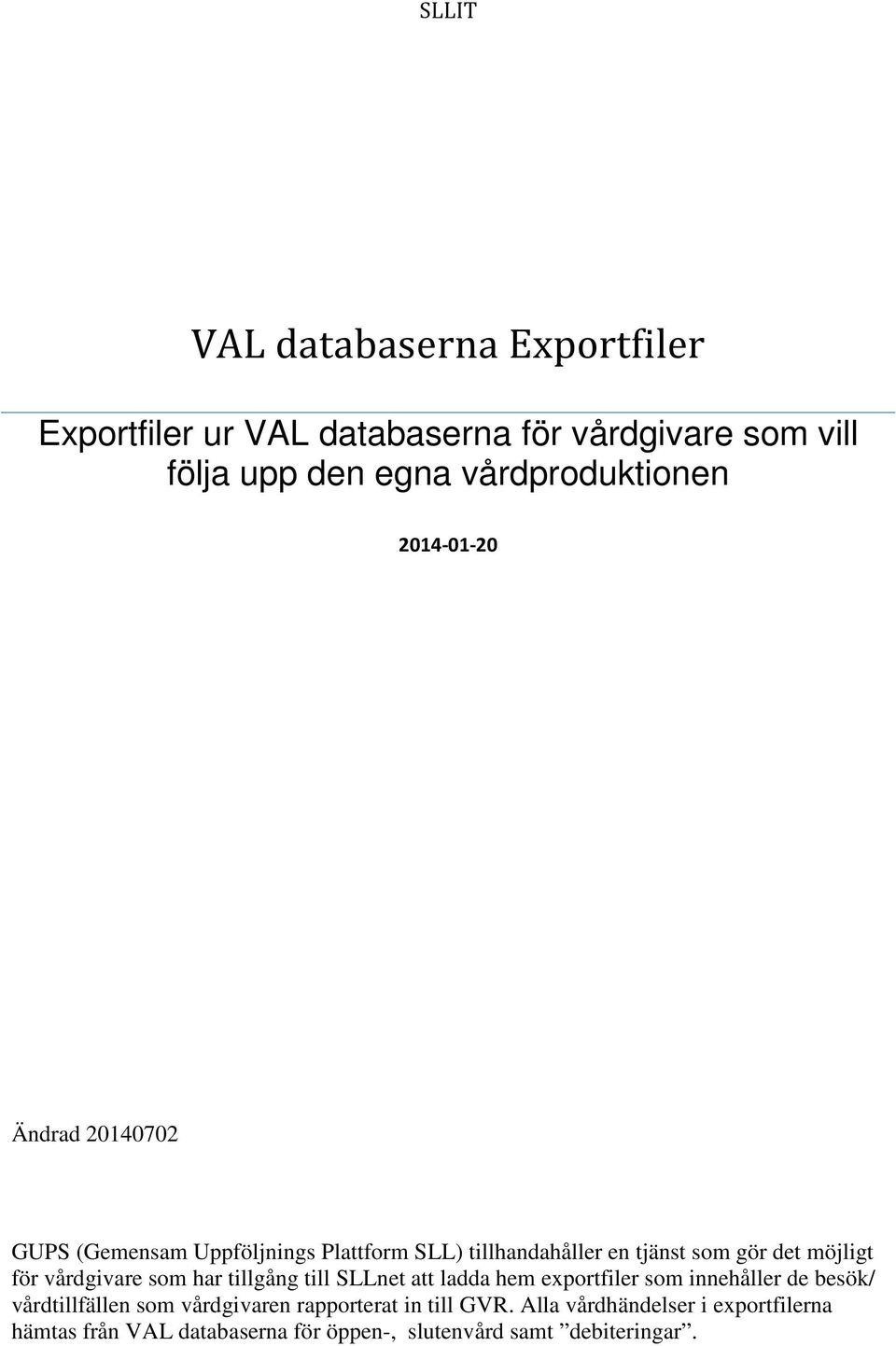 det möjligt för vårdgivare som har tillgång till SLLnet att ladda hem exportfiler som innehåller de besök/ vårdtillfällen