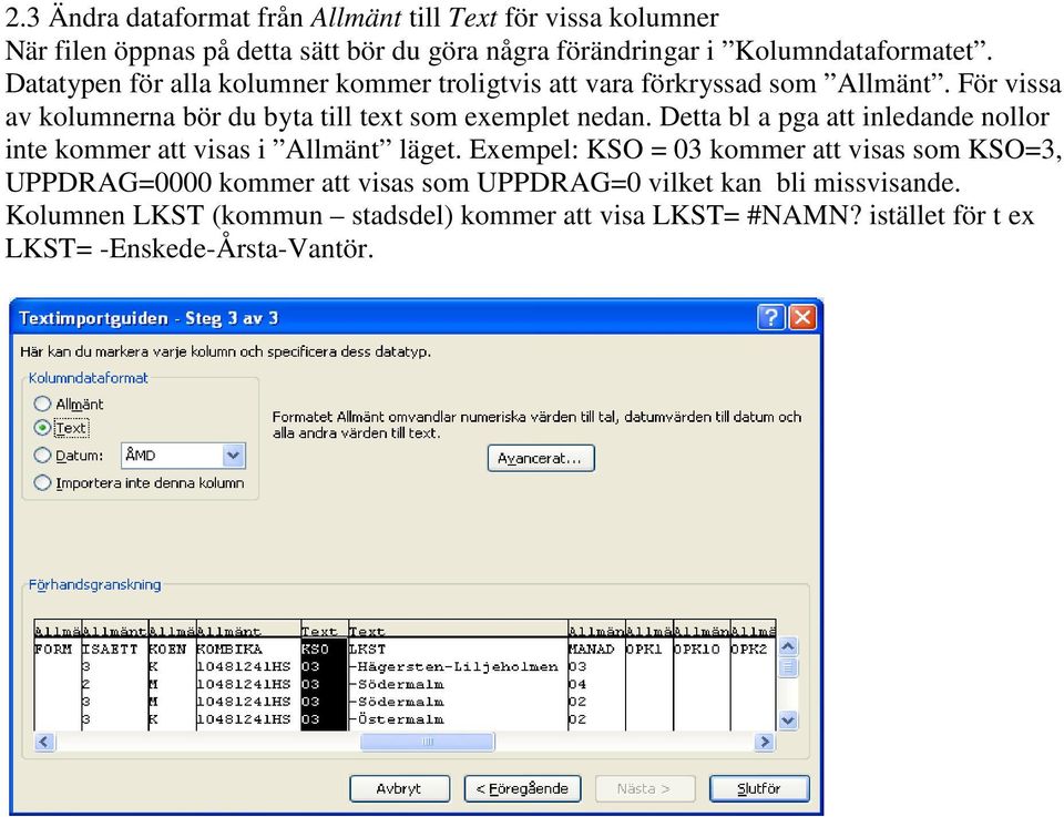 Detta bl a pga att inledande nollor inte kommer att visas i Allmänt läget.