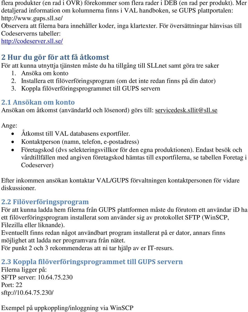 se/ 2 Hur du gör för att få åtkomst För att kunna utnyttja tjänsten måste du ha tillgång till SLLnet samt göra tre saker 1. Ansöka om konto 2.