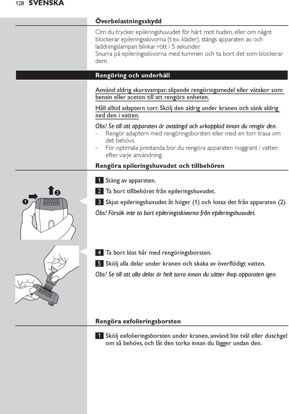 Rengöring och underhåll Använd aldrig skursvampar, slipande rengöringsmedel eller vätskor som bensin eller aceton till att rengöra enheten. Håll alltid adaptern torr.