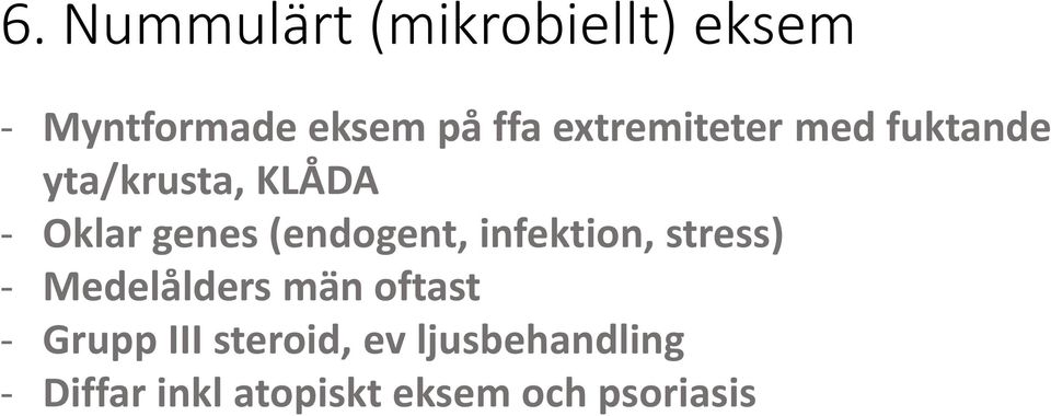 (endogent, infektion, stress) - Medelålders män oftast - Grupp