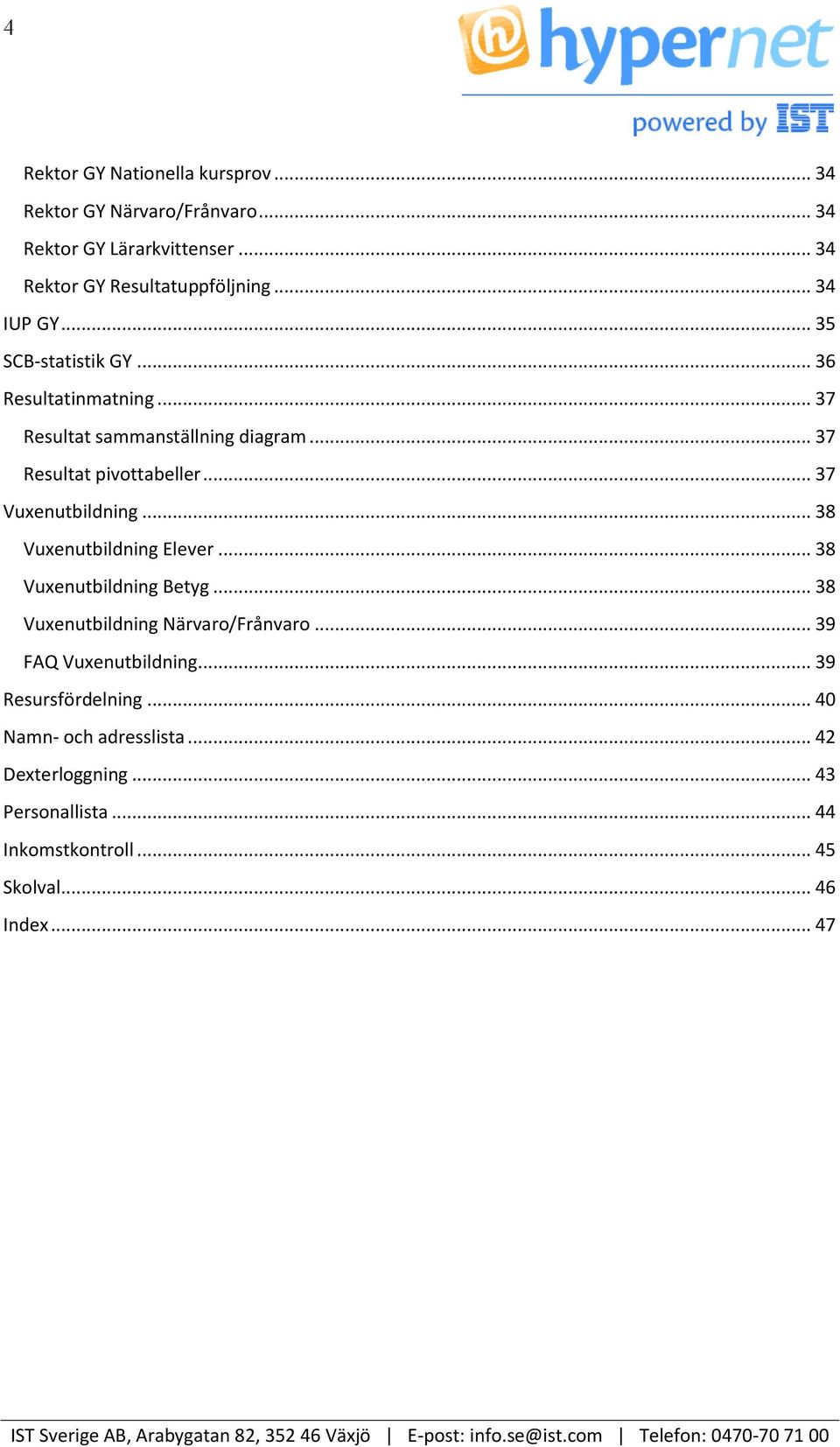 .. 37 Vuxenutbildning... 38 Vuxenutbildning Elever... 38 Vuxenutbildning Betyg... 38 Vuxenutbildning Närvaro/Frånvaro.