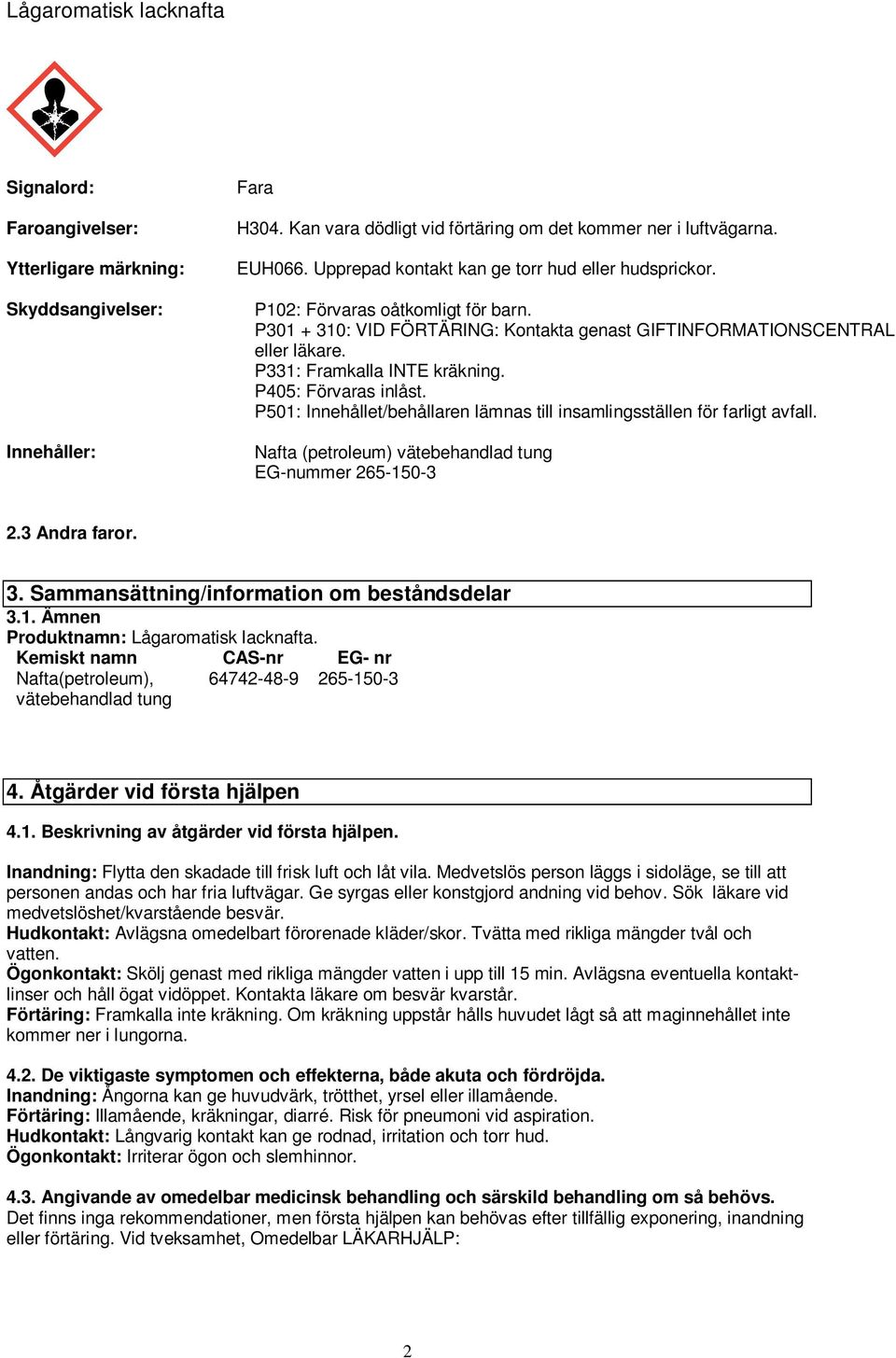 P405: Förvaras inlåst. P501: Innehållet/behållaren lämnas till insamlingsställen för farligt avfall. Nafta (petroleum) vätebehandlad tung EG-nummer 265-150-3 2.3 Andra faror. 3.