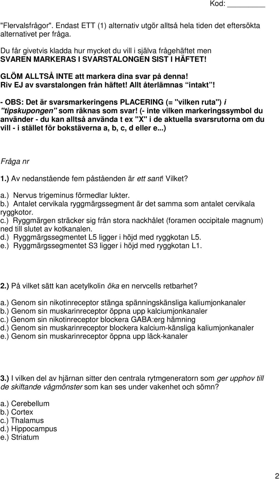 Allt återlämnas intakt! - OBS: Det är svarsmarkeringens PLACERING (= "vilken ruta") i "tipskupongen" som räknas som svar!