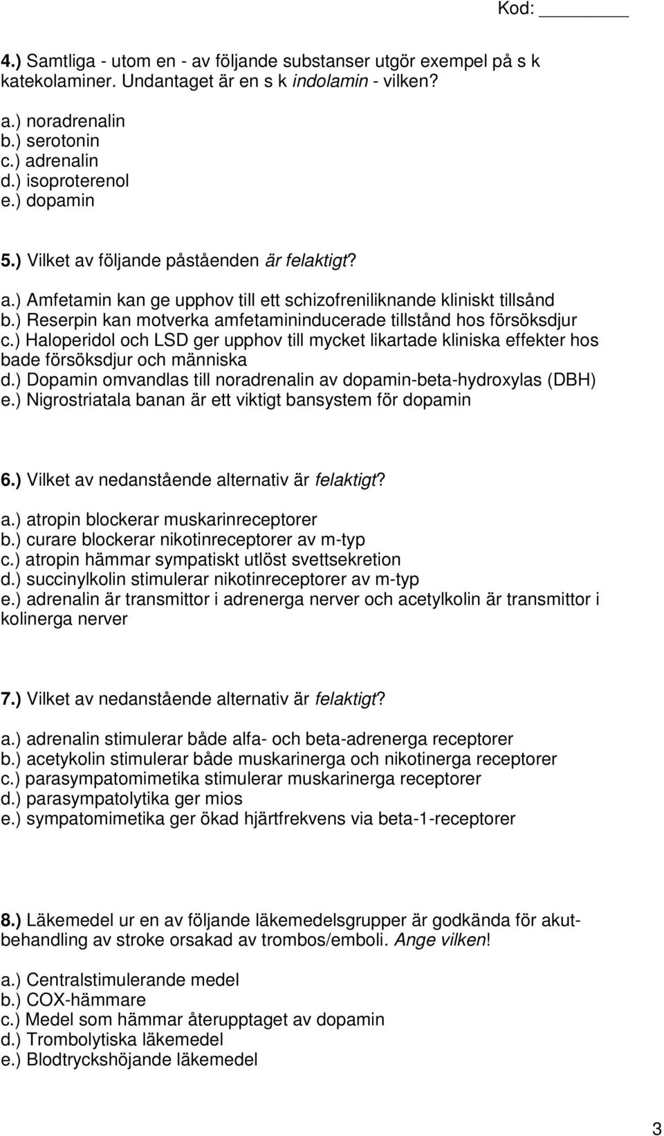 ) Reserpin kan motverka amfetamininducerade tillstånd hos försöksdjur c.) Haloperidol och LSD ger upphov till mycket likartade kliniska effekter hos bade försöksdjur och människa d.