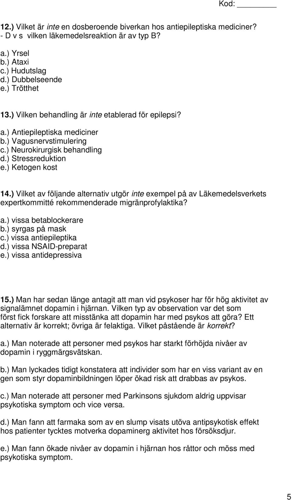 ) Vilket av följande alternativ utgör inte exempel på av Läkemedelsverkets expertkommitté rekommenderade migränprofylaktika? a.) vissa betablockerare b.) syrgas på mask c.) vissa antiepileptika d.