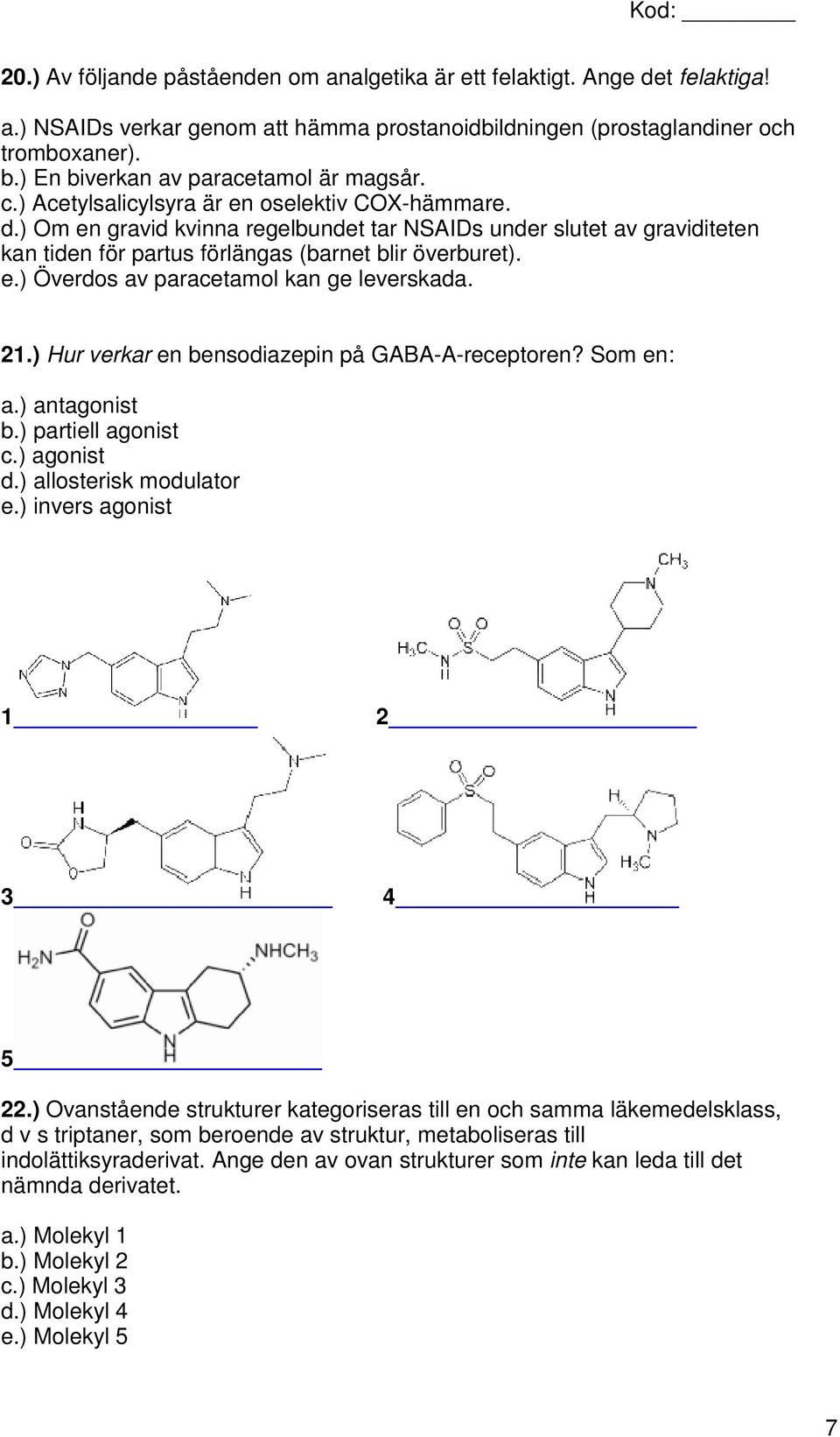 ) Om en gravid kvinna regelbundet tar NSAIDs under slutet av graviditeten kan tiden för partus förlängas (barnet blir överburet). e.) Överdos av paracetamol kan ge leverskada. 21.