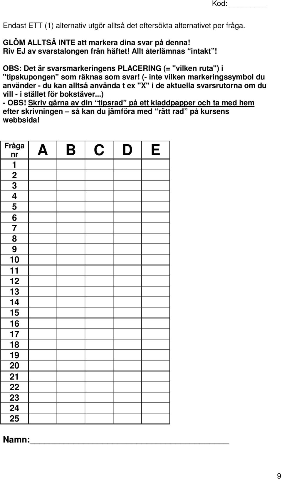 (- inte vilken markeringssymbol du använder - du kan alltså använda t ex "X" i de aktuella svarsrutorna om du vill - i stället för bokstäver...) - OBS!