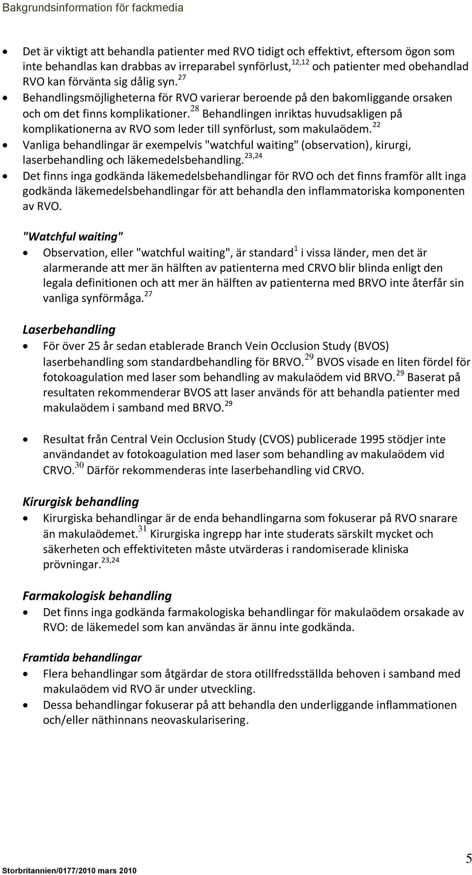 28 Behandlingen inriktas huvudsakligen på komplikationerna av RVO som leder till synförlust, som makulaödem.