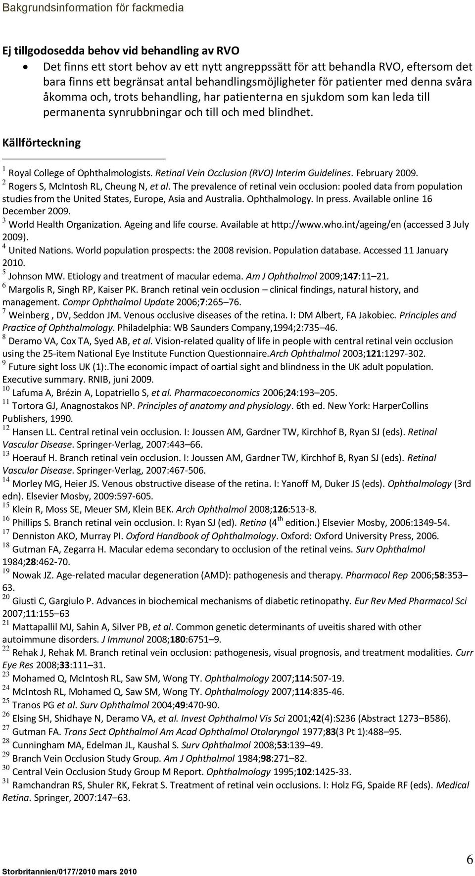 Retinal Vein Occlusion (RVO) Interim Guidelines. February 2009. 2 Rogers S, McIntosh RL, Cheung N, et al.