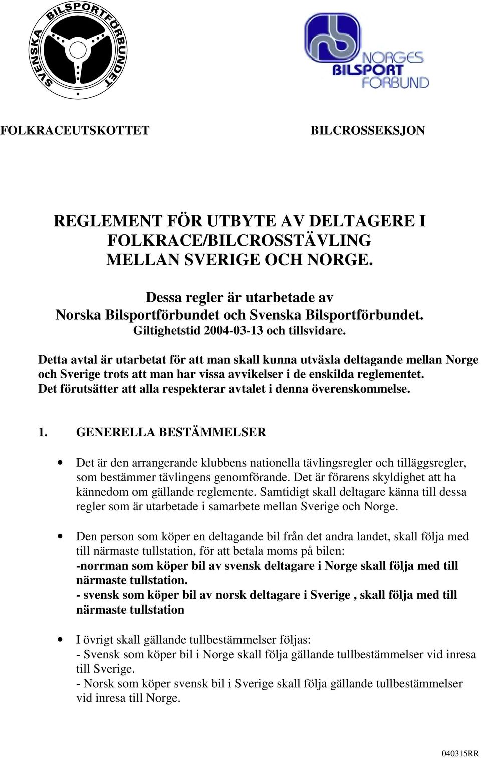 Detta avtal är utarbetat för att man skall kunna utväxla deltagande mellan Norge och Sverige trots att man har vissa avvikelser i de enskilda reglementet.