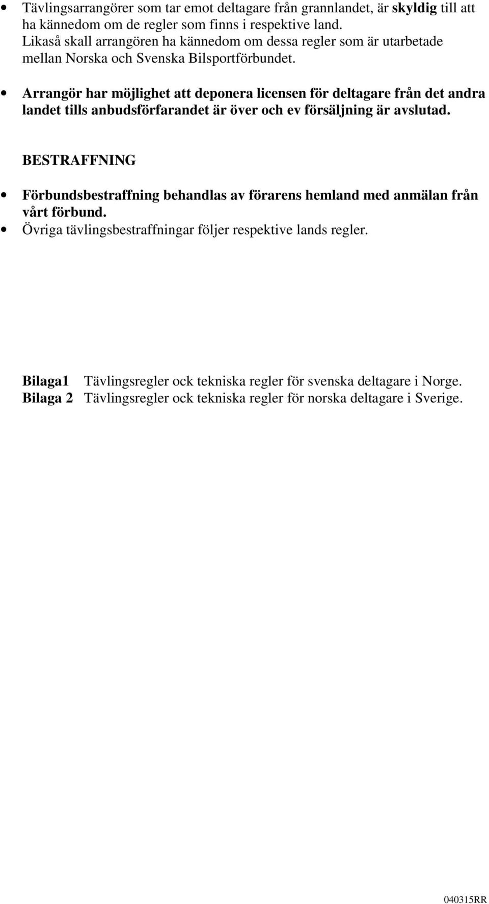 Arrangör har möjlighet att deponera licensen för deltagare från det andra landet tills anbudsförfarandet är över och ev försäljning är avslutad.