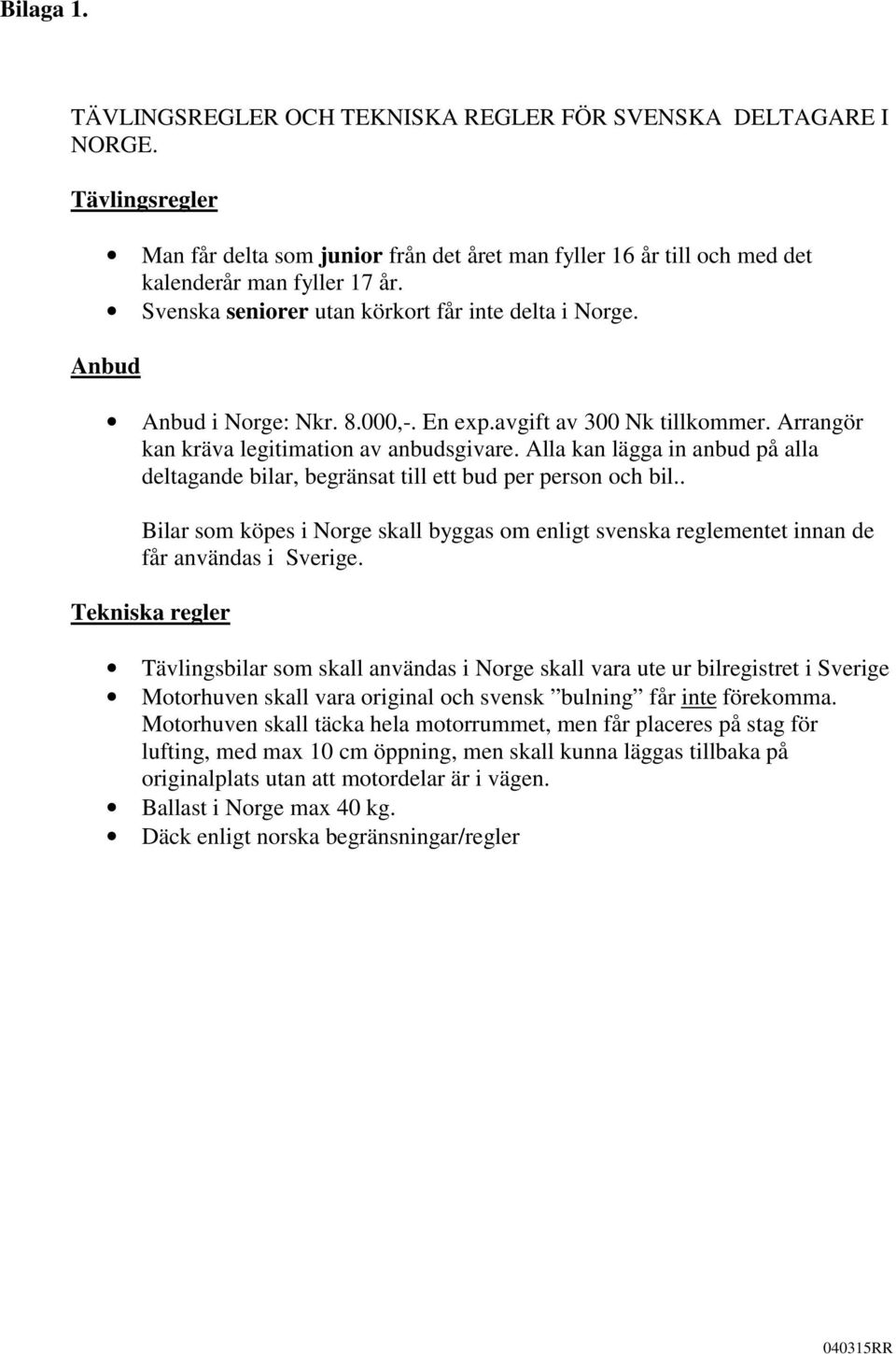 Alla kan lägga in anbud på alla deltagande bilar, begränsat till ett bud per person och bil.. Bilar som köpes i Norge skall byggas om enligt svenska reglementet innan de får användas i Sverige.