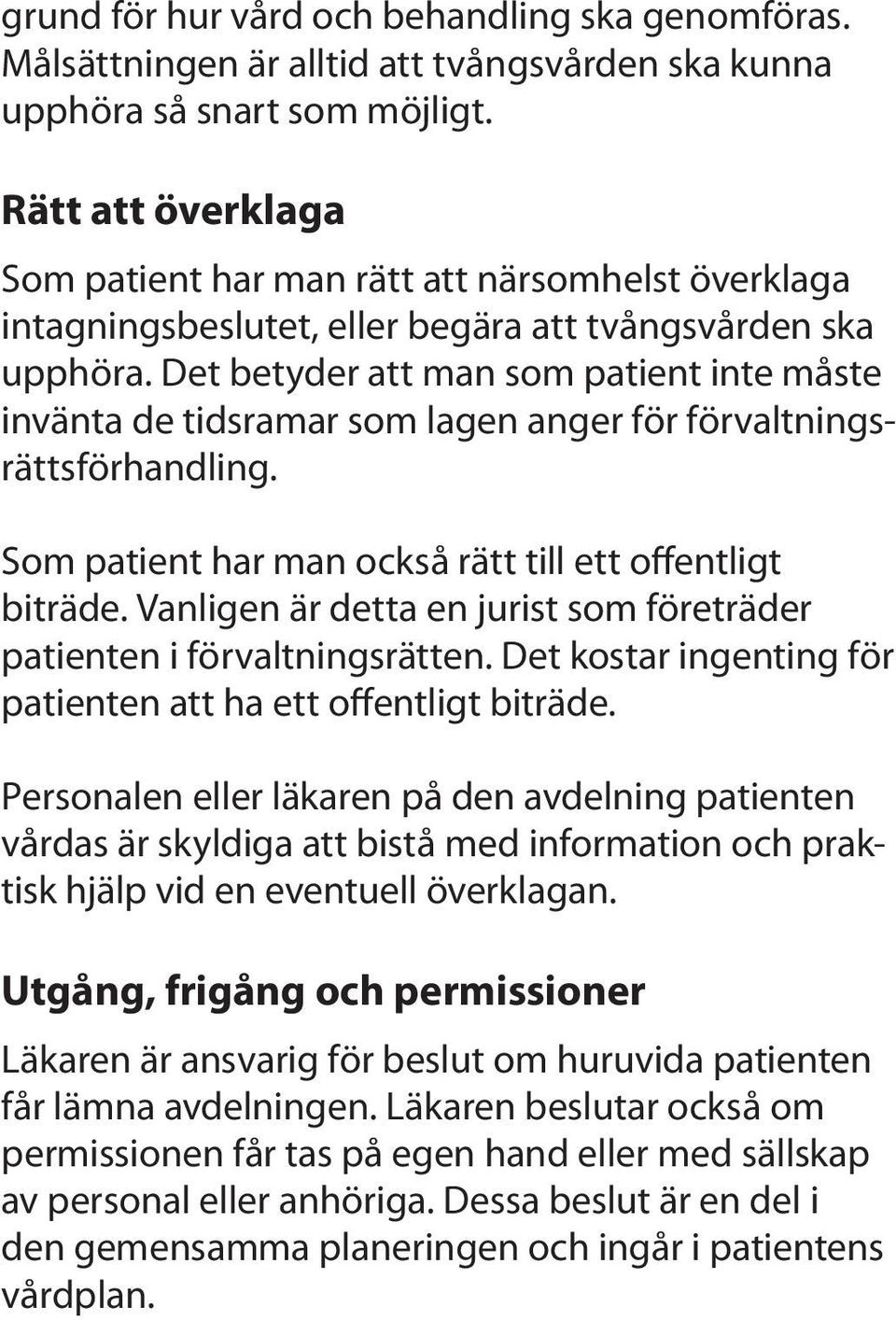 Det betyder att man som patient inte måste invänta de tidsramar som lagen anger för förvaltningsrättsförhandling. Som patient har man också rätt till ett offentligt biträde.