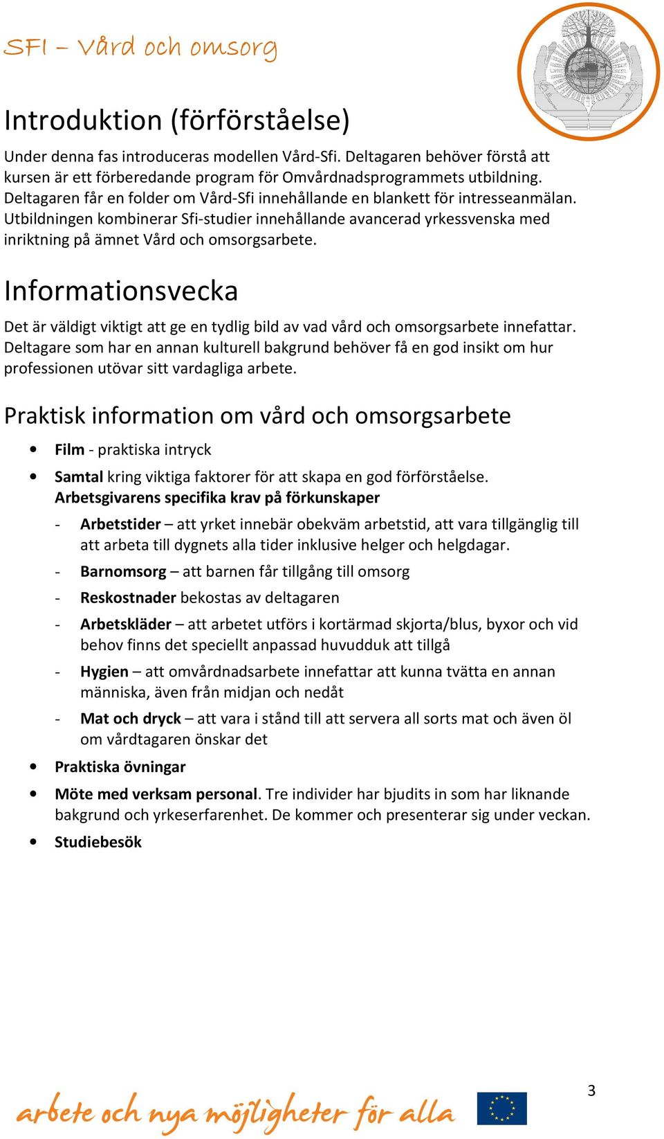 Utbildningen kombinerar Sfi-studier innehållande avancerad yrkessvenska med inriktning på ämnet Vård och omsorgsarbete.