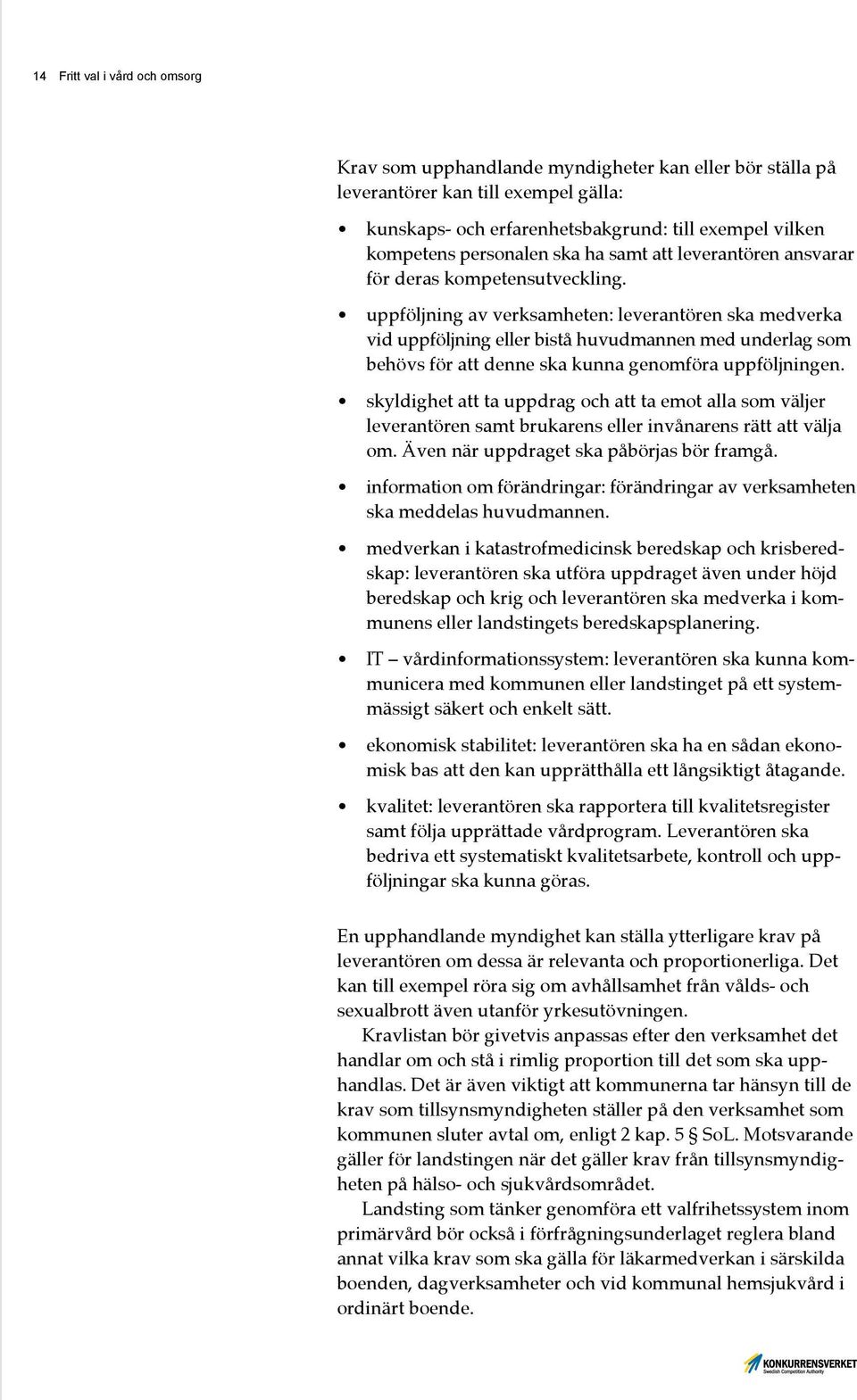 uppföljning av verksamheten: leverantören ska medverka vid uppföljning eller bistå huvudmannen med underlag som behövs för att denne ska kunna genomföra uppföljningen.