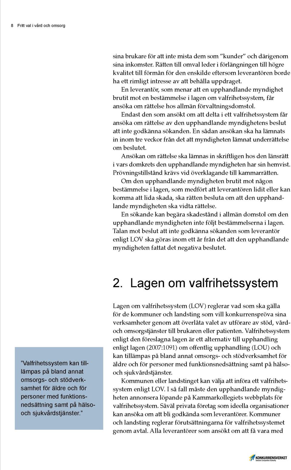 En leverantör, som menar att en upphandlande myndighet brutit mot en bestämmelse i lagen om valfrihetssystem, får ansöka om rättelse hos allmän förvaltningsdomstol.