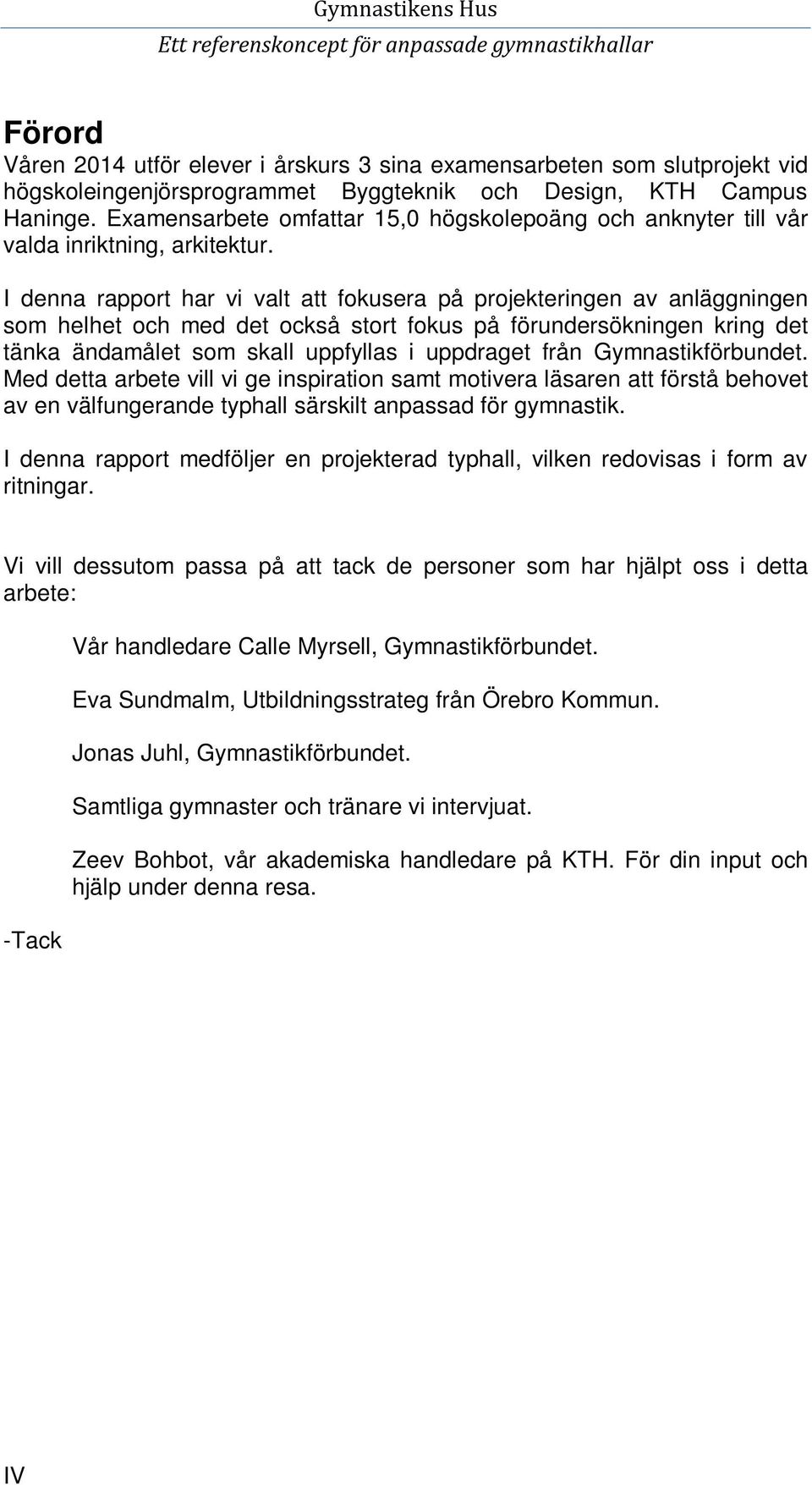 I denna rapport har vi valt att fokusera på projekteringen av anläggningen som helhet och med det också stort fokus på förundersökningen kring det tänka ändamålet som skall uppfyllas i uppdraget från