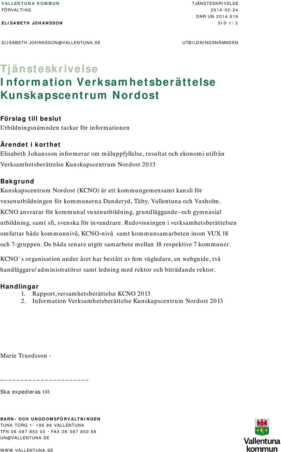 informerar om måluppfyllelse, resultat och ekonomi utifrån Verksamhetsberättelse Kunskapscentrum Nordost 2013 Bakgrund Kunskapscentrum Nordost (KCNO) är ett kommungemensamt kansli för