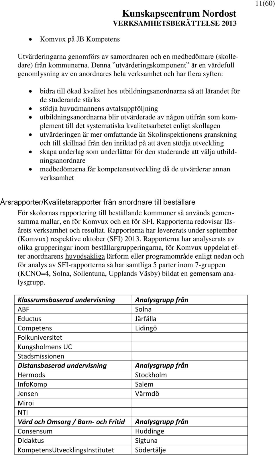 stärks stödja huvudmannens avtalsuppföljning utbildningsanordnarna blir utvärderade av någon utifrån som komplement till det systematiska kvalitetsarbetet enligt skollagen utvärderingen är mer