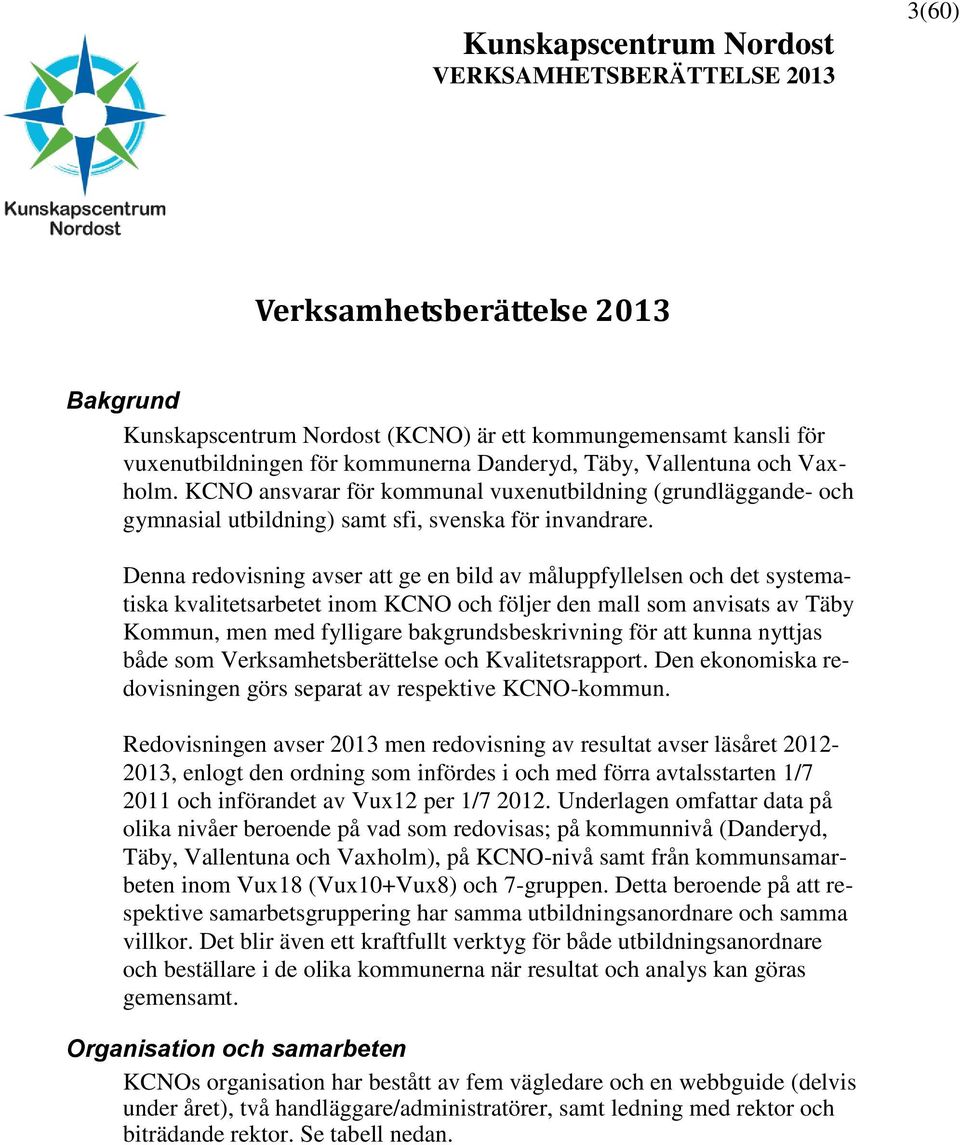 Denna redovisning avser att ge en bild av måluppfyllelsen och det systematiska kvalitetsarbetet inom KCNO och följer den mall som anvisats av Täby Kommun, men med fylligare bakgrundsbeskrivning för