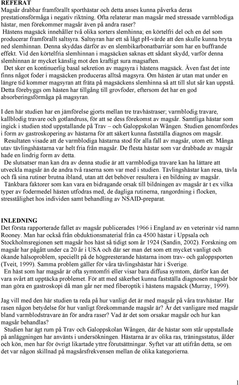 Hästens magsäck innehåller två olika sorters slemhinna; en körtelfri del och en del som producerar framförallt saltsyra. Saltsyran har ett så lågt ph-värde att den skulle kunna bryta ned slemhinnan.