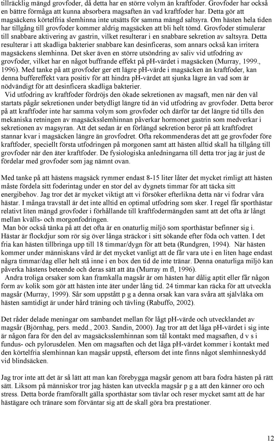 Grovfoder stimulerar till snabbare aktivering av gastrin, vilket resulterar i en snabbare sekretion av saltsyra.