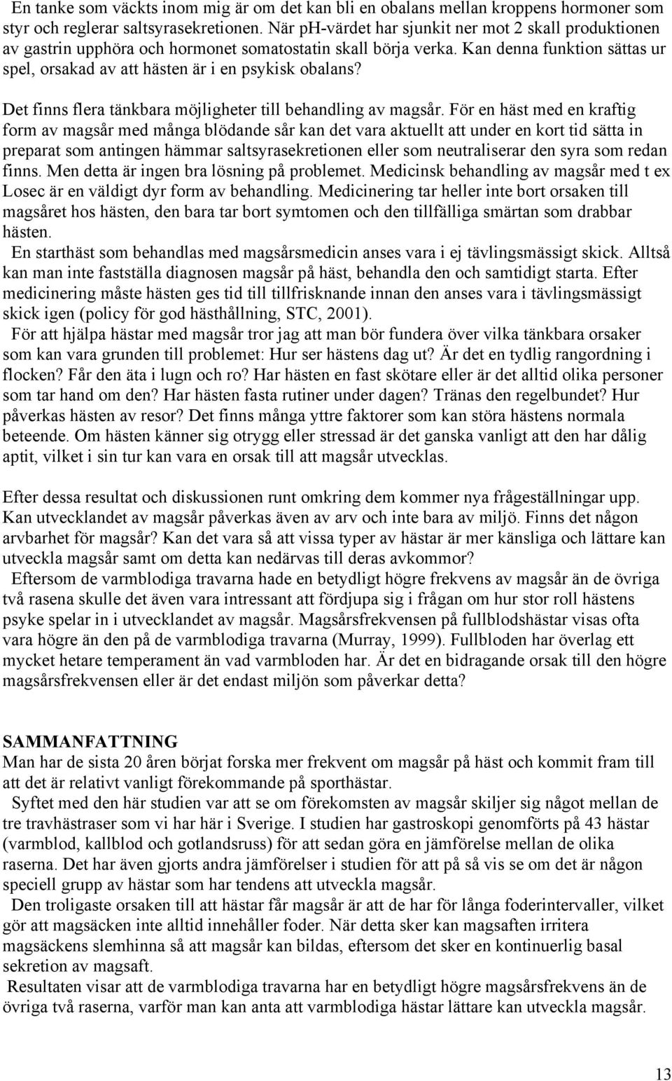 Det finns flera tänkbara möjligheter till behandling av magsår.