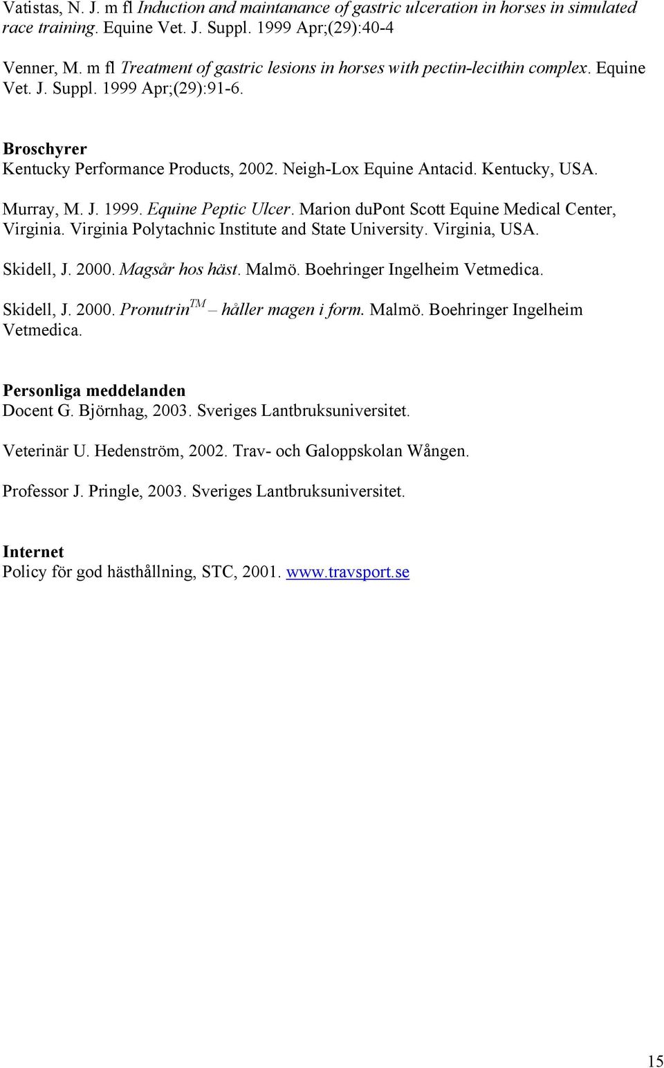 Kentucky, USA. Murray, M. J. 1999. Equine Peptic Ulcer. Marion dupont Scott Equine Medical Center, Virginia. Virginia Polytachnic Institute and State University. Virginia, USA. Skidell, J. 2000.