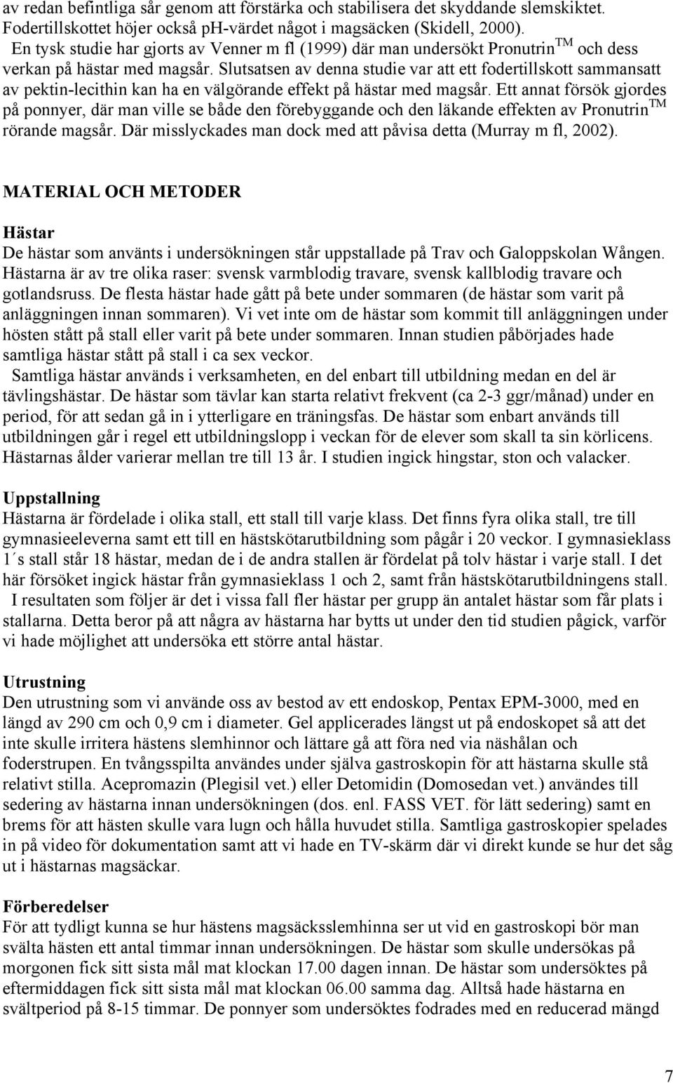 Slutsatsen av denna studie var att ett fodertillskott sammansatt av pektin-lecithin kan ha en välgörande effekt på hästar med magsår.