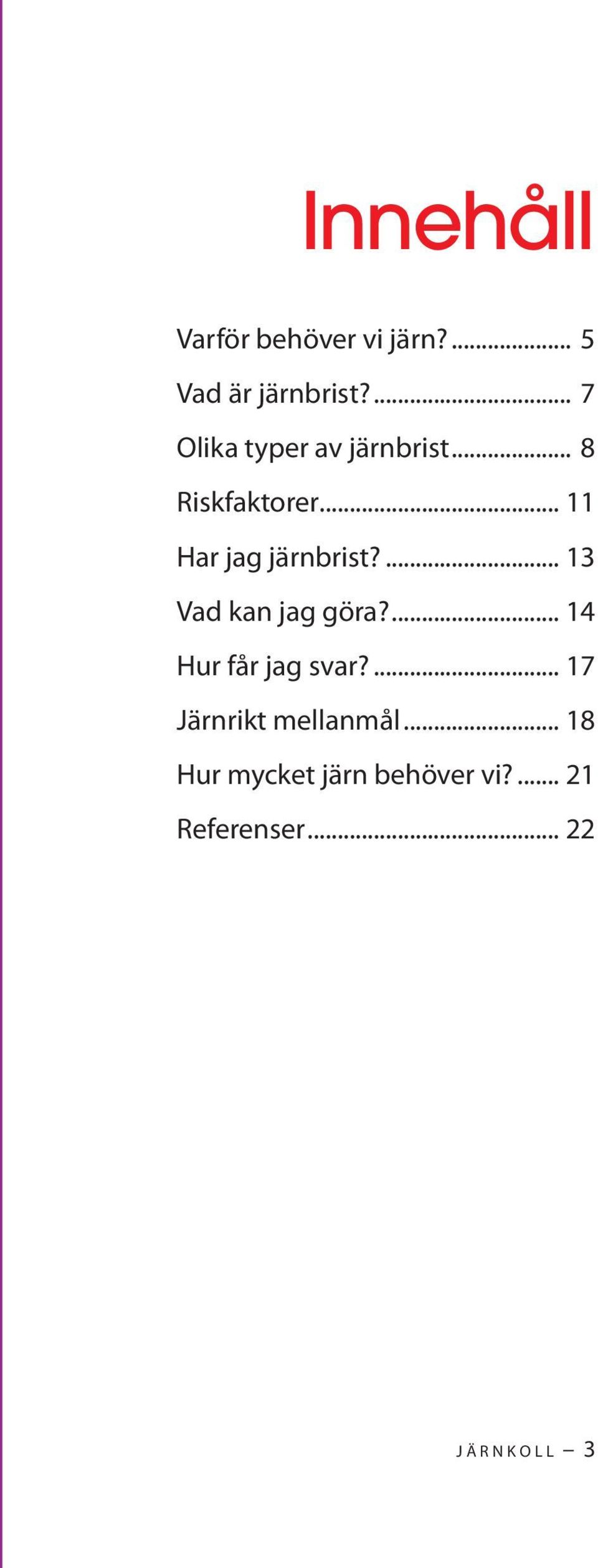 .. 11 Har jag järnbrist?... 13 Vad kan jag göra?... 14 Hur får jag svar?