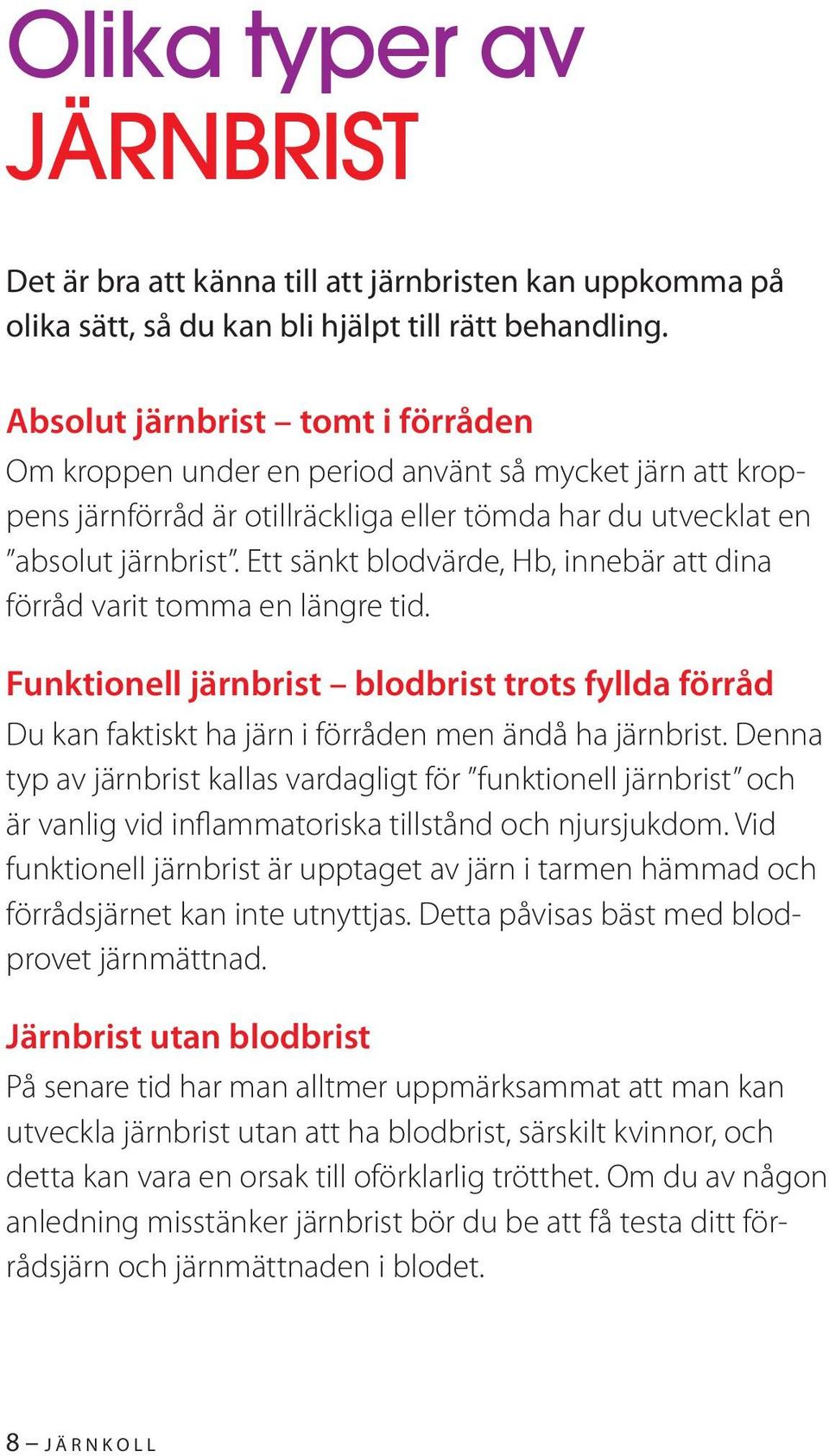 Ett sänkt blodvärde, Hb, innebär att dina förråd varit tomma en längre tid. Funktionell järnbrist blodbrist trots fyllda förråd Du kan faktiskt ha järn i förråden men ändå ha järnbrist.