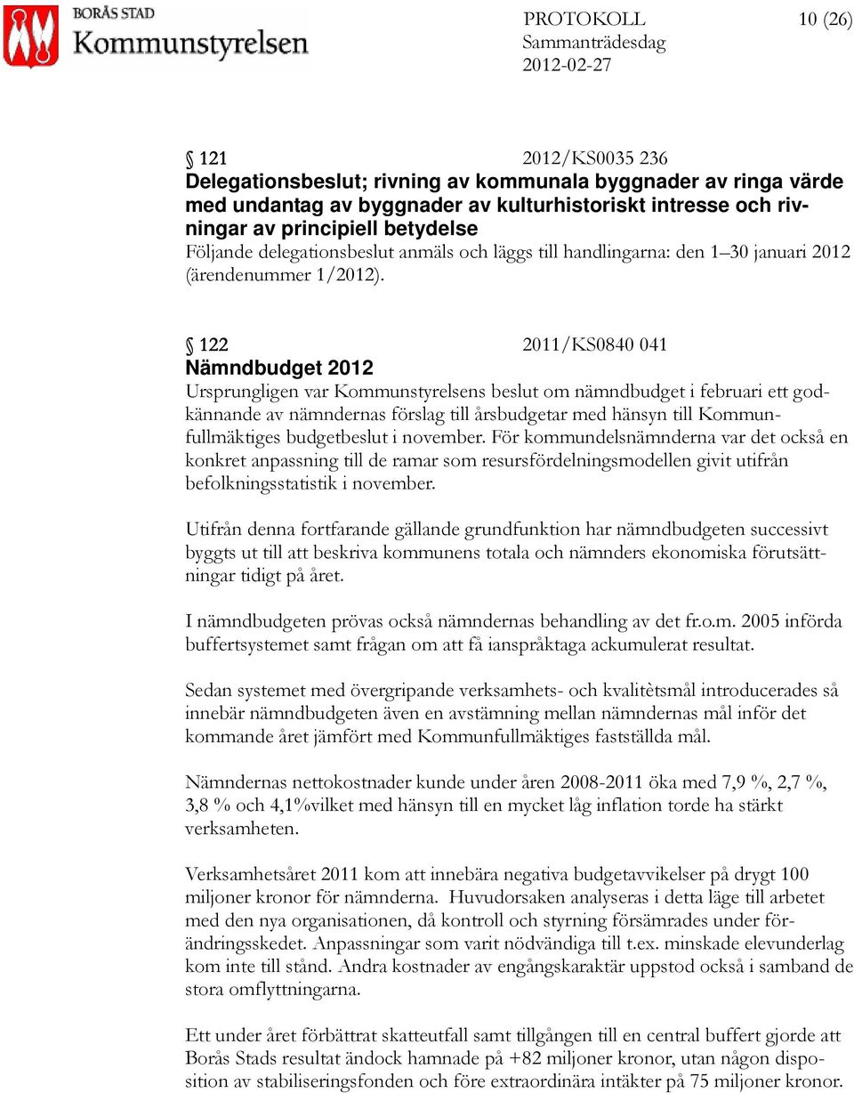 122 2011/KS0840 041 Nämndbudget 2012 Ursprungligen var Kommunstyrelsens beslut om nämndbudget i februari ett godkännande av nämndernas förslag till årsbudgetar med hänsyn till Kommunfullmäktiges