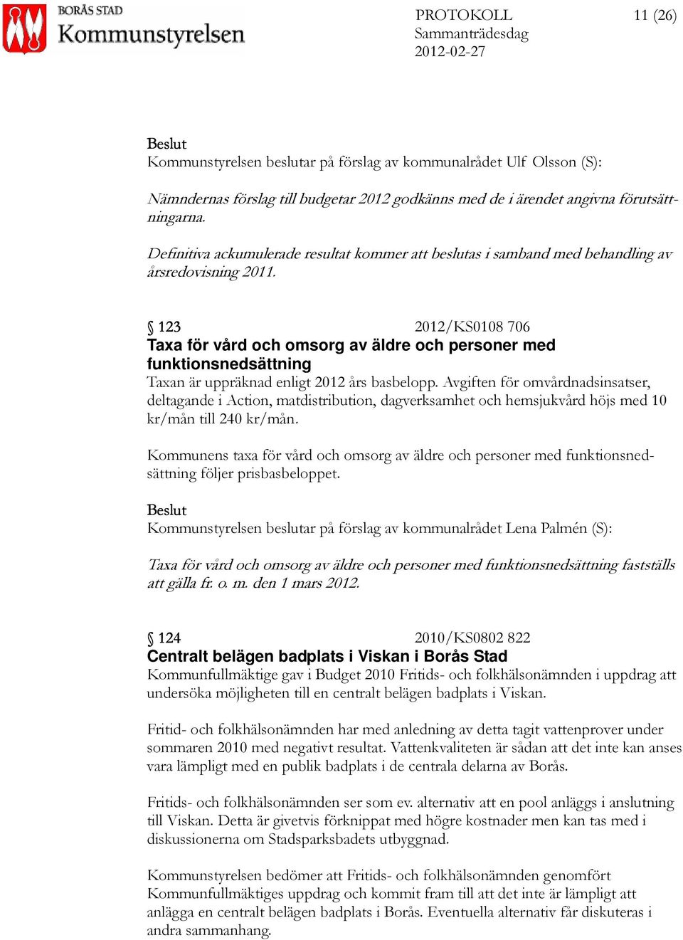 123 2012/KS0108 706 Taxa för vård och omsorg av äldre och personer med funktionsnedsättning Taxan är uppräknad enligt 2012 års basbelopp.