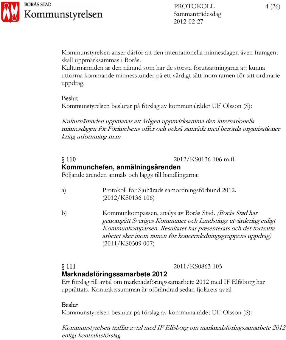 Kommunstyrelsen beslutar på förslag av kommunalrådet Ulf Olsson (S): Kulturnämnden uppmanas att årligen uppmärksamma den internationella minnesdagen för Förintelsens offer och också samråda med