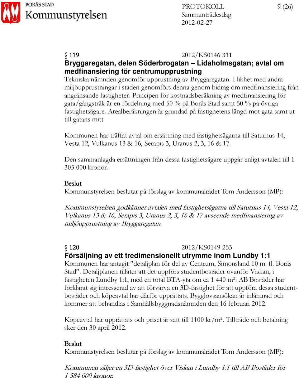 Principen för kostnadsberäkning av medfinansiering för gata/gångstråk är en fördelning med 50 % på Borås Stad samt 50 % på övriga fastighetsägare.