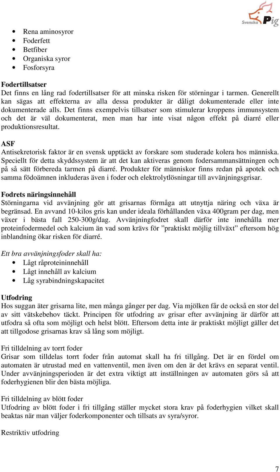 Det finns exempelvis tillsatser som stimulerar kroppens immunsystem och det är väl dokumenterat, men man har inte visat någon effekt på diarré eller produktionsresultat.