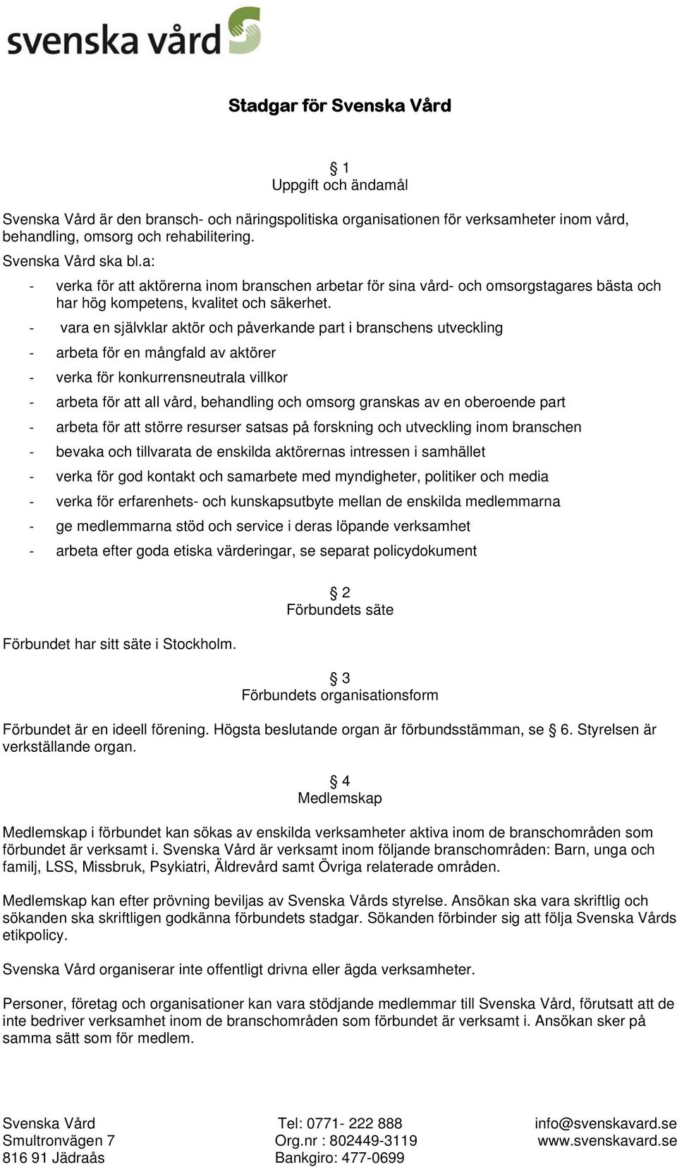 - vara en självklar aktör och påverkande part i branschens utveckling - arbeta för en mångfald av aktörer - verka för konkurrensneutrala villkor - arbeta för att all vård, behandling och omsorg