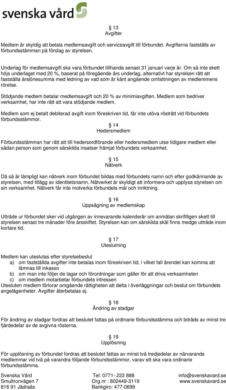 Om så inte skett höjs underlaget med 20 %, baserat på föregående års underlag, alternativt har styrelsen rätt att fastställa årslönesumma med ledning av vad som är känt angående omfattningen av